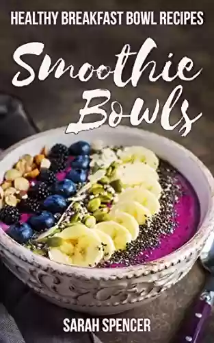 Livro PDF: Smoothie Bowls: Healthy Breakfast Bowl Recipes (English Edition)