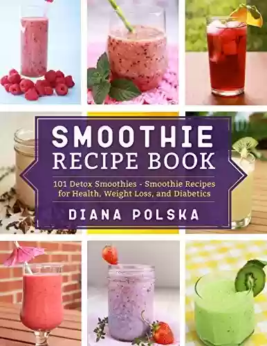 Livro PDF: Smoothie Recipe Book: 101 Detox Smoothies - Smoothie Recipes for Health, Weight Loss, and Diabetics (English Edition)