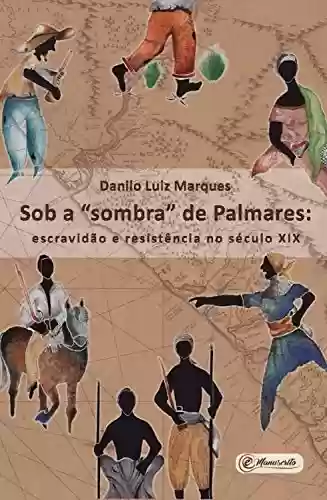 Livro PDF: Sob a "sombra" de Palmares: Escravidão e resistência no século XIX