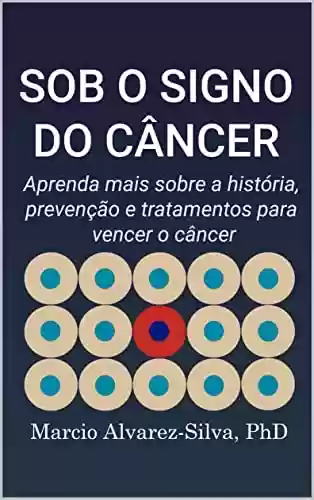 Livro PDF: SOB O SIGNO DO CÂNCER: Aprenda mais sobre a história, prevenção e tratamentos para vencer o câncer
