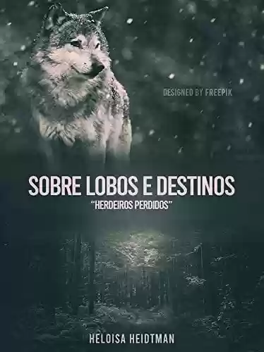 Capa do livro: Sobre Lobos e Destinos: Herdeiros Perdidos - Ler Online pdf