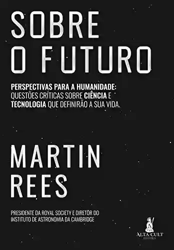 Livro PDF: Sobre O Futuro: Perspectivas Para a Humanidade: Questões Críticas Sobre Ciência e Tecnologia Que Definirão a Sua Vida