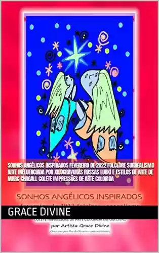 Livro PDF: SONHOS ANGÉLICOS INSPIRADOS fevereiro de 2022 folclore surrealismo arte influenciada por xilogravuras russas lubki e estilos de arte de Marc Chagall COLETE ... - BOOKS IN PORTUGUESE AND IN ENGLISH)