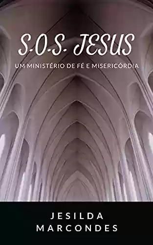 Livro PDF: S.O.S. JESUS - UM MINISTÉRIO DE FÉ E MISERICÓRDIA: "Nem olhos viram, nem ouvidos ouviram"