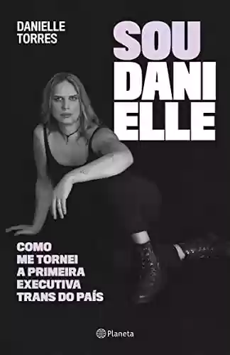 Livro PDF: Sou Danielle: como me tornei a primeira executiva trans do Brasil