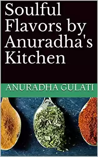 Livro PDF: Soulful Flavors by Anuradha's Kitchen (English Edition)