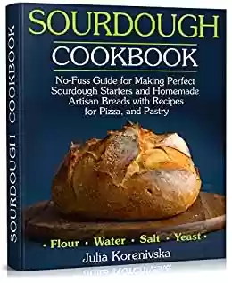 Livro PDF: Sourdough Cookbook: No-Fuss Guide for Making Perfect Sourdough Starters and Homemade Artisan Breads with Recipes for Pizza, and Pastry. (English Edition)