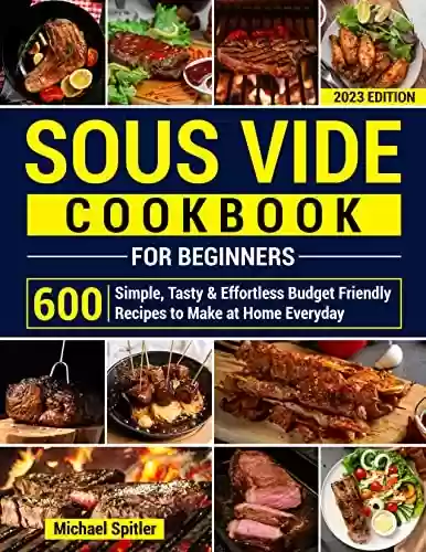 Livro PDF: Sous Vide Cookbook for Beginners 2023: 600+ Simple, Tasty & Effortless Budget Friendly Recipes to Make at Home Everyday (English Edition)