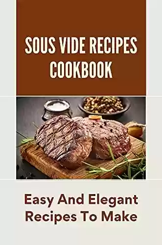 Livro PDF: Sous Vide Recipes Cookbook: Easy And Elegant Recipes To Make: Anova Sous Vide (English Edition)
