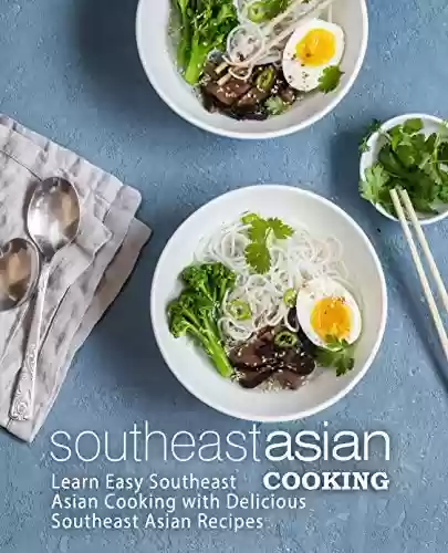 Livro PDF Southeast Asian Cooking: Learn Easy Southeast Asian Cooking with Delicious Southeast Asian Recipes (2nd Edition) (English Edition)