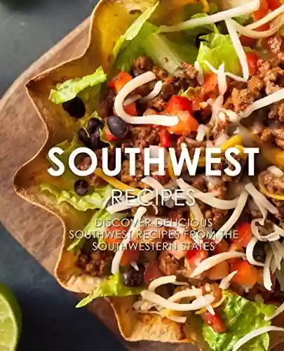 Capa do livro: Southwest Recipes: Discover Delicious Southwestern Recipes From the Southwestern States (2nd Edition) (English Edition) - Ler Online pdf