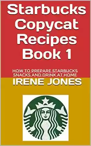 Capa do livro: Starbucks Copycat Recipes Book 1: How to Prepare Starbucks Snacks and Drink at Home (Starbucks Recipes) (English Edition) - Ler Online pdf