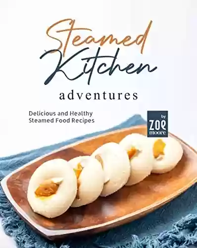 Capa do livro: Steamed Kitchen Adventures: Delicious and Healthy Steamed Food Recipes (English Edition) - Ler Online pdf