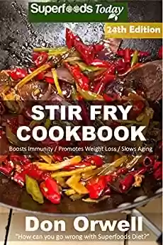 Livro PDF Stir Fry Cookbook: Over 255 Quick & Easy Gluten Free Low Cholesterol Whole Foods Recipes full of Antioxidants & Phytochemicals (Stir Fry Natural Weight Loss Transformation Book 18) (English Edition)