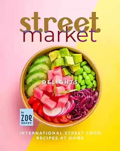 Livro PDF: Street Market Delights: International Street Food Recipes at Home (English Edition)