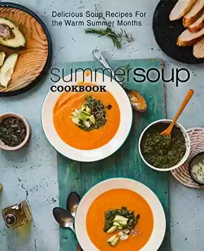 Livro PDF Summer Soup Cookbook: Delicious Soup Recipes for the Warm Summer Months (2nd Edition) (English Edition)