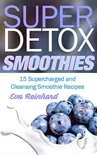 Livro PDF: Super Detox Smoothies: 15 Supercharged and Cleansing Smoothie Recipes (Detox Cleanse Diet, Weight Loss, Healthy Living, Juice Recipes, Healthy Living, ... Detox, Raw Diet, Boost H) (English Edition)