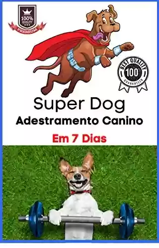Livro PDF: Super Dog Adestramento de Cães: Adestramento de Cães Em 7 Dias (Gdigitais.com Livro 1)