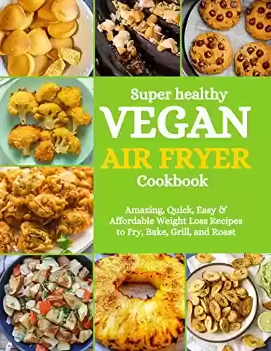 Livro PDF: SUPER HEALTHY VEGAN AIR FRYER COOKBOOK: Amazing, Quick, Easy & Affordable Weight Loss Recipes to Fry, Bake, Grill, and Roast (English Edition)