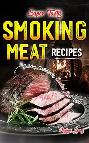 Capa do livro: Super Tasty Smoking Meat Recipes: Including Mouthwatering Smoked Meat Dishes (English Edition) - Ler Online pdf