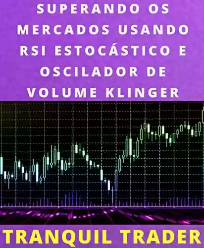 Livro PDF: SUPERANDO OS MERCADOS USANDO RSI ESTOCÁSTICO E OSCILADOR DE VOLUME KLINGER: Com exemplos ao vivo e estratégia de negociação exclusiva