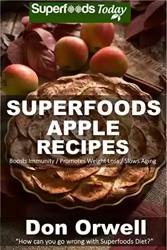 Capa do livro: Superfoods Apple Recipes: Over 40 Quick & Easy Gluten Free Low Cholesterol Whole Foods Recipes full of Antioxidants & Phytochemicals (Natural Weight Loss Transformation Book 138) (English Edition) - Ler Online pdf