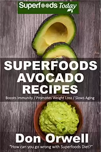 Livro PDF: Superfoods Avocado Recipes: Over 45 Quick & Easy Gluten Free Low Cholesterol Whole Foods Recipes full of Antioxidants & Phytochemicals (Natural Weight Loss Transformation Book 113) (English Edition)