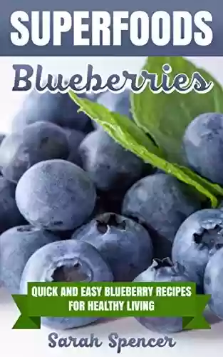 Capa do livro: SUPERFOODS: Blueberries: Quick and Easy Blueberry Recipes for Healthy Living (English Edition) - Ler Online pdf
