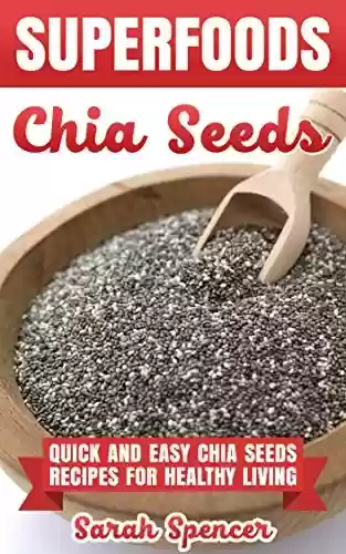 Livro PDF: SUPERFOODS: Chia Seeds: Quick and Easy Chia Seed Recipes for Healthy Living (English Edition)