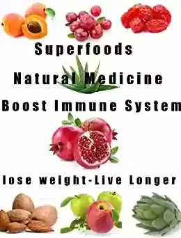Livro PDF: Superfoods-Natural Medicine-Lose Weight-Boost your Immune System- Live a Longer and Healthier Life (Healthy Living Book 1) (English Edition)