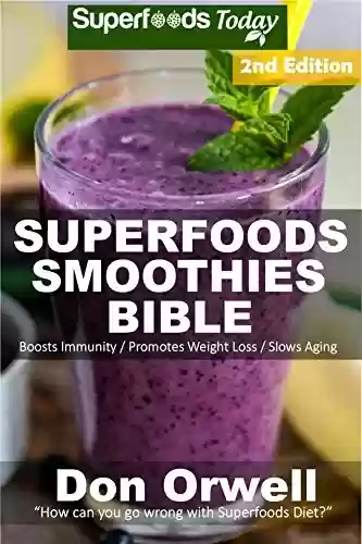 Capa do livro: Superfoods Smoothies Bible: Over 160 Quick & Easy Gluten Free Low Cholesterol Whole Foods Blender Recipes full of Antioxidants & Phytochemicals (Natural ... Transformation Book 60) (English Edition) - Ler Online pdf