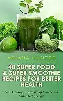 Livro PDF: Superfoods & Super Smoothie Recipes For Better Health: Feel Amazing, Lose Weight, and Gain Unlimited Energy (Smoothies For Weight Loss- Superfood Recipes- ... Smoothie Recipe Book) (English Edition)