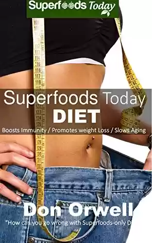 Capa do livro: Superfoods Today Diet: Weight Maintenance Diet, Gluten Free Diet, Wheat Free Diet, Heart Healthy Diet, Whole Foods Diet,Antioxidants & Phytochemicals, ... :Weight Loss Eating Plan (English Edition) - Ler Online pdf