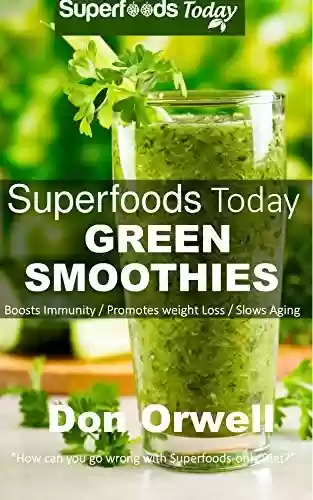 Capa do livro: Superfoods Today Green Smoothies: Whole Foods Diet, Heart Healthy Diet, Natural Foods, Blender Recipes, weight loss naturally, green smoothies for weight ... recipes, sugar detox (English Edition) - Ler Online pdf