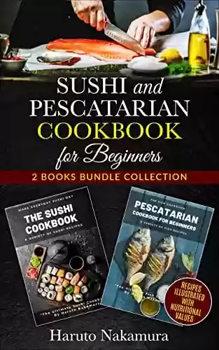 Livro PDF: SUSHI And PESCATARIAN COOKBOOK For Beginners: 2-Books-In-1: Learn To Cook Perfect Fish Dishes And Create Stunning Sushi Rolls With Haruto Nakamura’s Best ... - M° Haruto Nakamura) (English Edition)