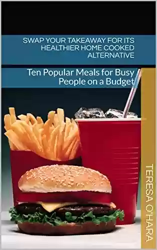Capa do livro: Swap your Takeaway for its Healthier Home Cooked Alternative: Ten Popular Meals for Busy People on a Budget (English Edition) - Ler Online pdf