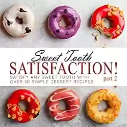 Livro PDF Sweet Tooth Satisfaction 2: Satisfy Any Sweet Tooth With Over 50 Simple Dessert Recipes (2nd Edition) (English Edition)