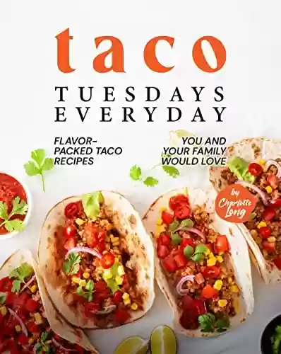 Capa do livro: Taco Tuesdays Everyday: Flavor-Packed Taco Recipes You and Your Family Would Love (English Edition) - Ler Online pdf