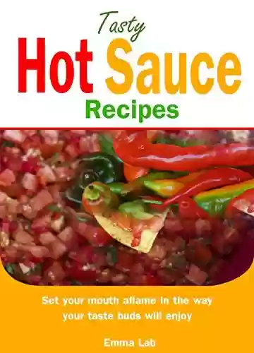 Livro PDF: Tasty hot sauce recipes: set your mouth aflame in the way your taste buds will enjoy (English Edition)