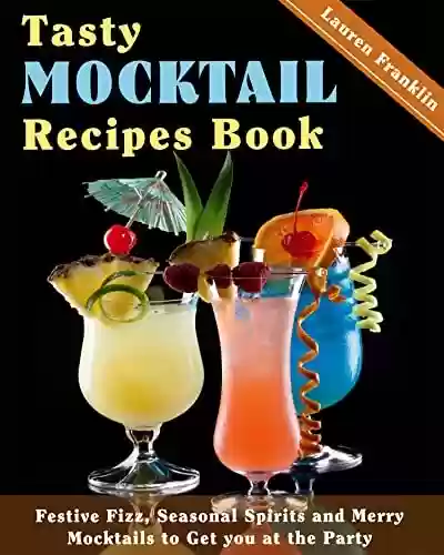 Livro PDF: Tasty Mocktail Recipes Book: Festive Fizz, Seasonal Spirits and Merry Mocktails to Get you at the Party (English Edition)