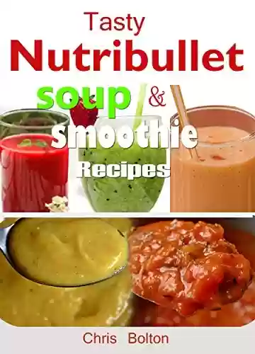 Capa do livro: Tasty Nutribullet Soup and Smoothie Recipes (English Edition) - Ler Online pdf