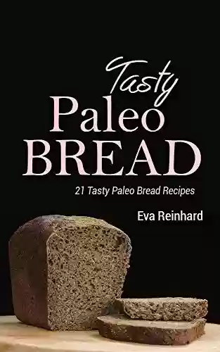 Livro PDF Tasty Paleo Bread: 21 Tasty Paleo Bread Recipes (Stone Age Bread, Natural Foods, Baking, Bread Making) (English Edition)