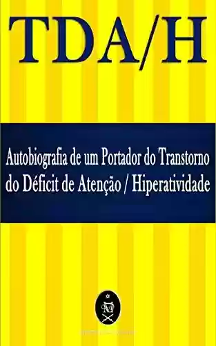 Livro PDF TDA/H. Autobiografia de um Portador do Transtorno do Déficit de Atenção/Hiperatividade