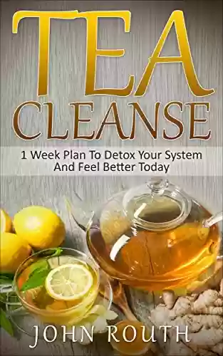 Capa do livro: Tea Cleanse: 1 Week Plan To Detox Your System And Feel Better Today (Tea Cleanse, Detox, Tea Cleanse Diet, Weight Loss, Body Cleanse, Flat Belly Tea, Fat ... Tea, Boost Metabolism) (English Edition) - Ler Online pdf