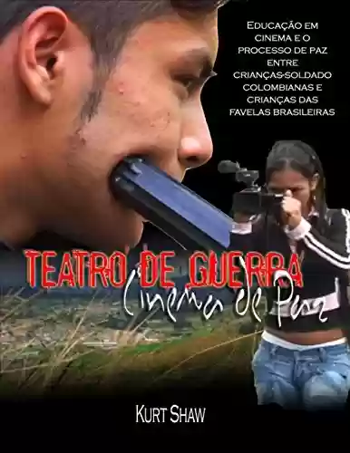 Livro PDF: Teatro da Guerra, Cinema da Paz: Educação em cinema e o processo de paz entre crianças-soldado colombianas e crianças das favelas brasileiras