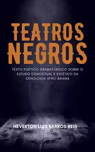 Capa do livro: TEATROS NEGROS: Texto Poético-dramatúrgico sobre o estudo Conceitual e Estético da Cenologia Afro-baiana - Ler Online pdf