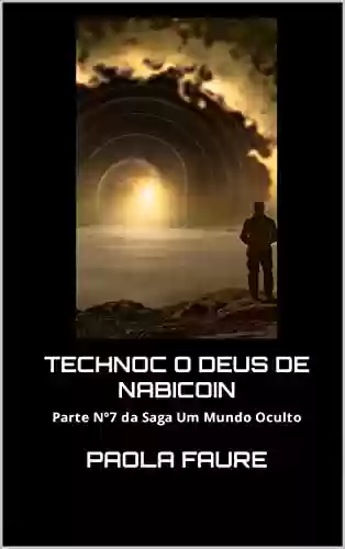 Capa do livro: TechNoc o deus de Nabicoin: Parte Nº7 da Saga Um Mundo Oculto (UM MUNDO ESCONDIDO) - Ler Online pdf