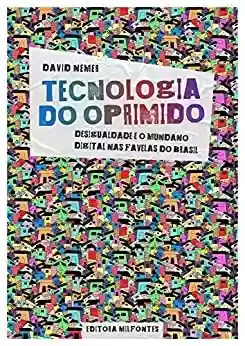 Capa do livro: Tecnologia do Oprimido : Desigualdade e o mundano digital nas favelas do Brasil - Ler Online pdf