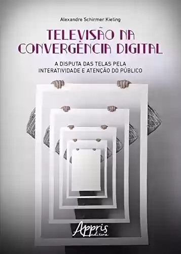 Livro PDF: Televisão na Convergência Digital: A Disputa das Telas pela Interatividade e Atenção do Público