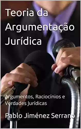 Livro PDF: Teoria da Argumentação Jurídica : Argumentos, Raciocínios e Verdades Jurídicas